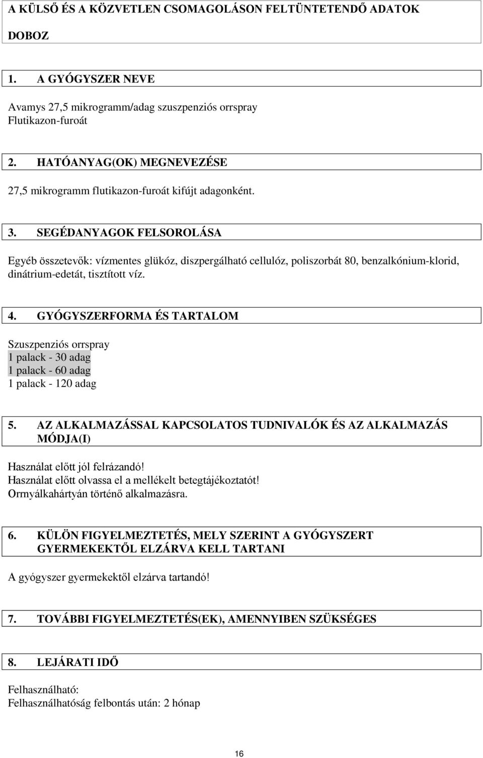 SEGÉDANYAGOK FELSOROLÁSA Egyéb összetevők: vízmentes glükóz, diszpergálható cellulóz, poliszorbát 80, benzalkónium-klorid, dinátrium-edetát, tisztított víz. 4.