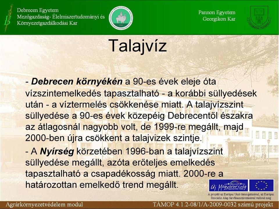 A talajvízszint süllyedése a 90-es évek közepéig Debrecentől északra az átlagosnál nagyobb volt, de 1999-re megállt, majd