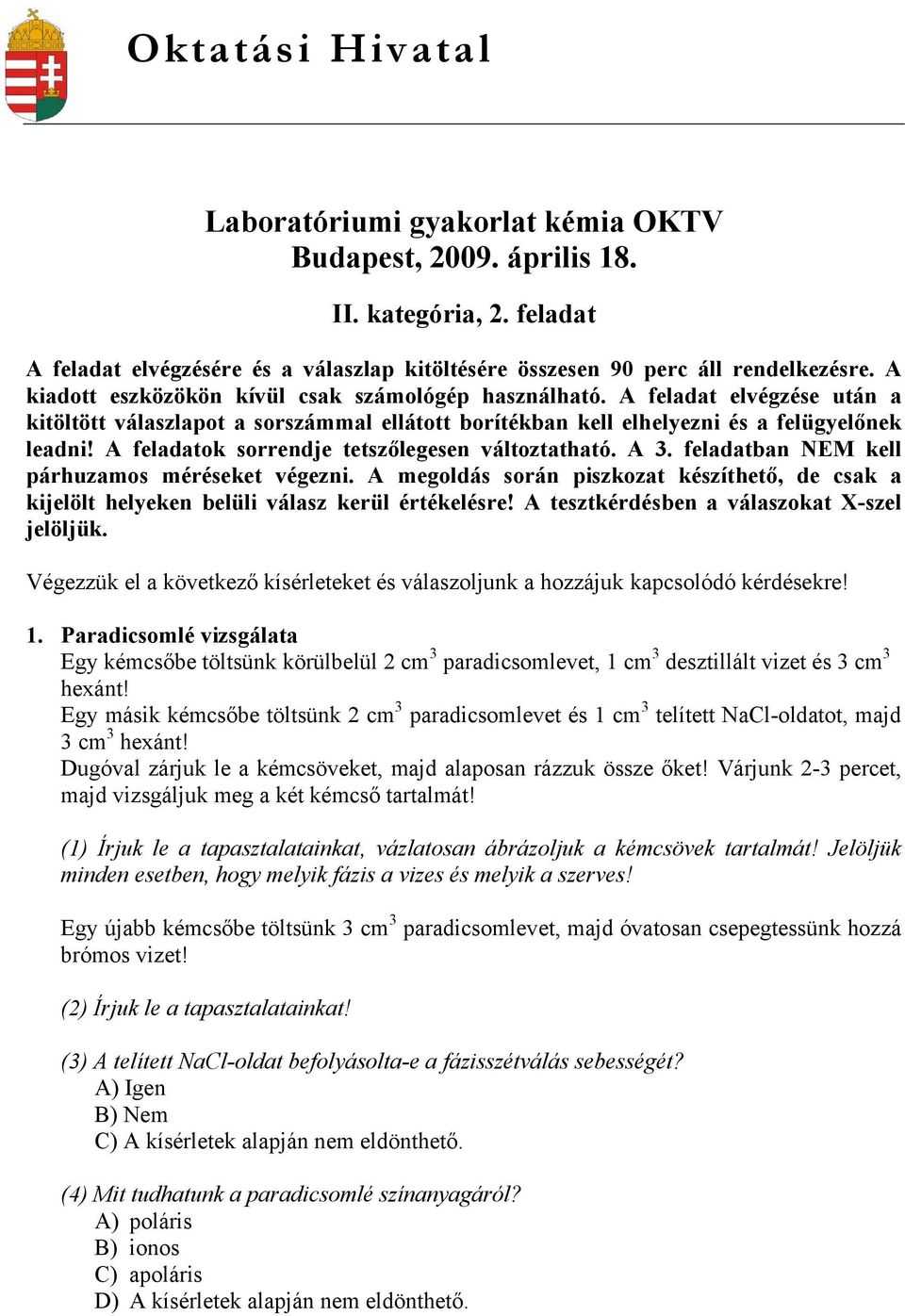 A feladatok sorrendje tetszőlegesen változtatható. A 3. feladatban NEM kell párhuzamos méréseket végezni.