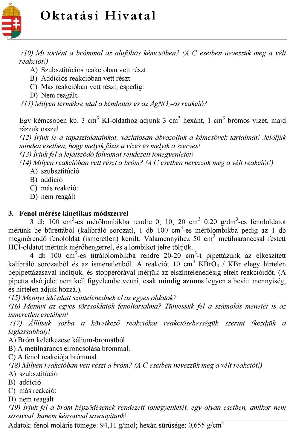 3 cm 3 KI-oldathoz adjunk 3 cm 3 hexánt, 1 cm 3 brómos vizet, majd rázzuk össze! (12) Írjuk le a tapasztalatainkat, vázlatosan ábrázoljuk a kémcsövek tartalmát!