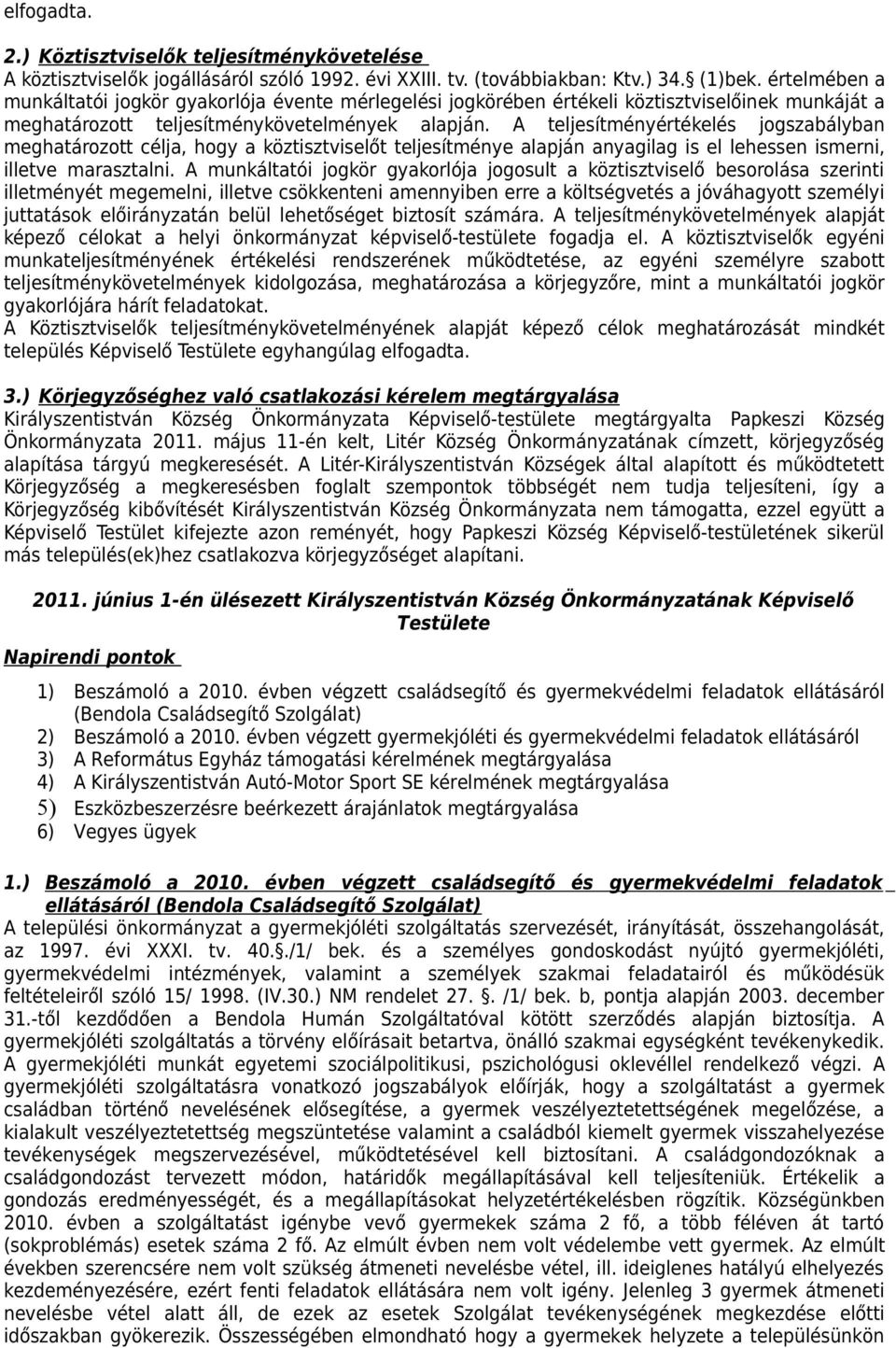 A teljesítményértékelés jogszabályban meghatározott célja, hogy a köztisztviselőt teljesítménye alapján anyagilag is el lehessen ismerni, illetve marasztalni.