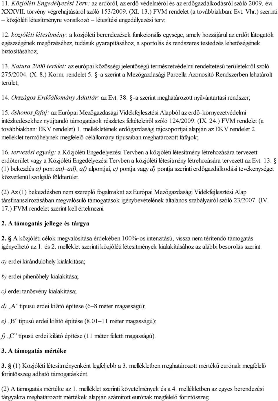 közjóléti létesítmény: a közjóléti berendezések funkcionális egysége, amely hozzájárul az erdőt látogatók egészségének megőrzéséhez, tudásuk gyarapításához, a sportolás és rendszeres testedzés