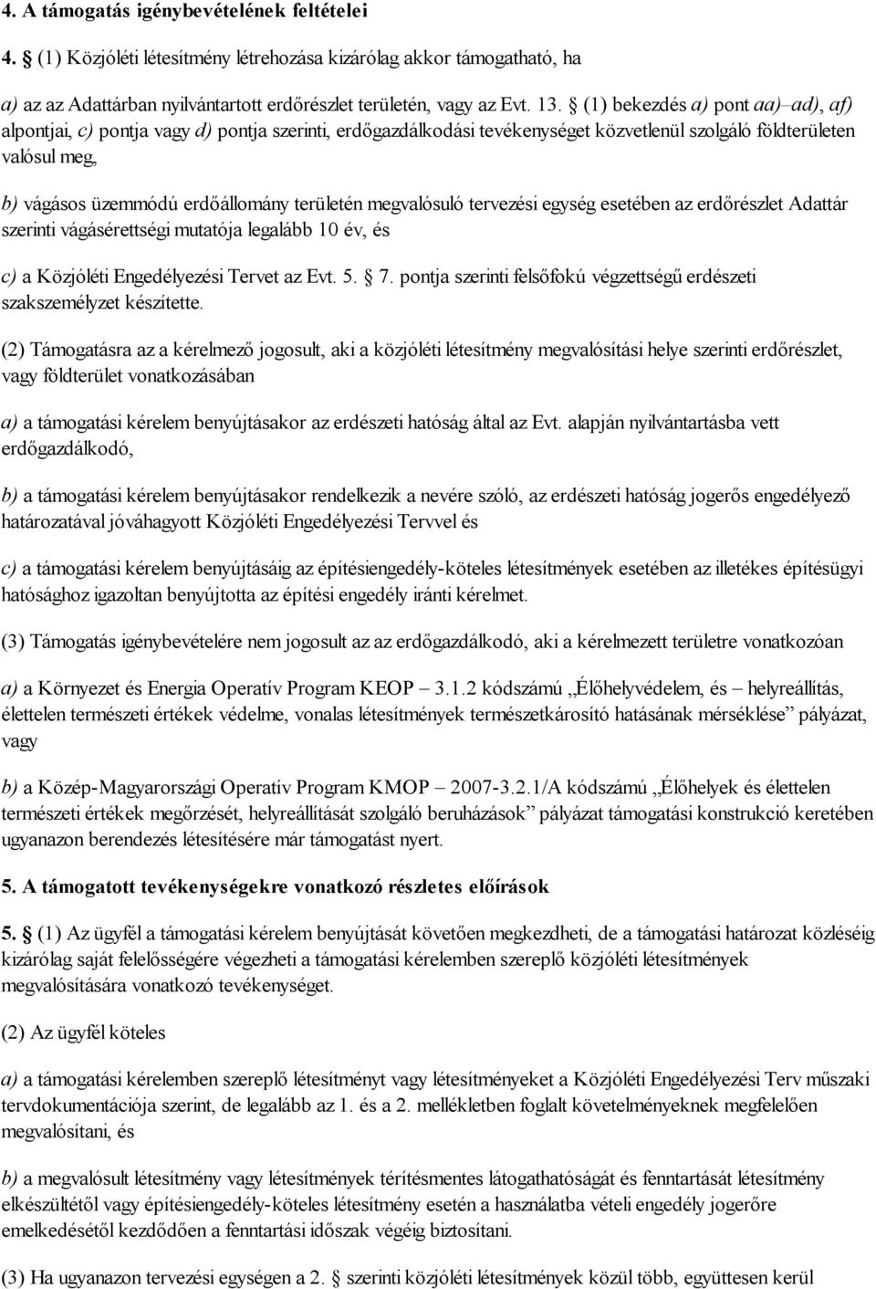 területén megvalósuló tervezési egység esetében az erdőrészlet Adattár szerinti vágásérettségi mutatója legalább 10 év, és c) a Közjóléti Engedélyezési Tervet az Evt. 5. 7.