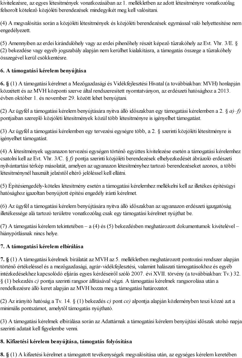 (5) Amennyiben az erdei kirándulóhely vagy az erdei pihenőhely részét képező tűzrakóhely az Evt. Vhr. 3/E.