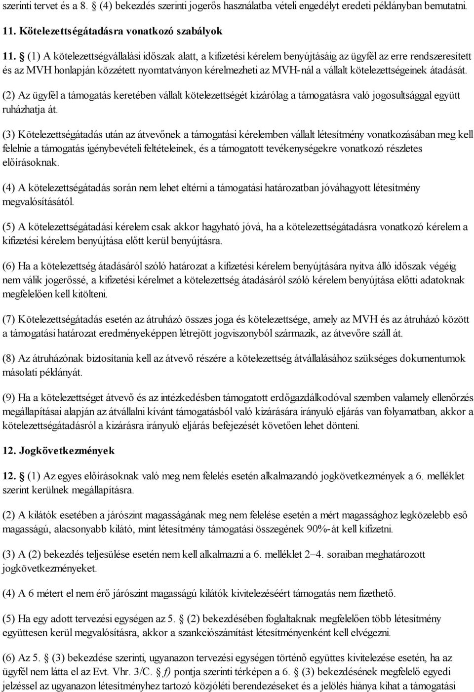 kötelezettségeinek átadását. (2) Az ügyfél a támogatás keretében vállalt kötelezettségét kizárólag a támogatásra való jogosultsággal együtt ruházhatja át.