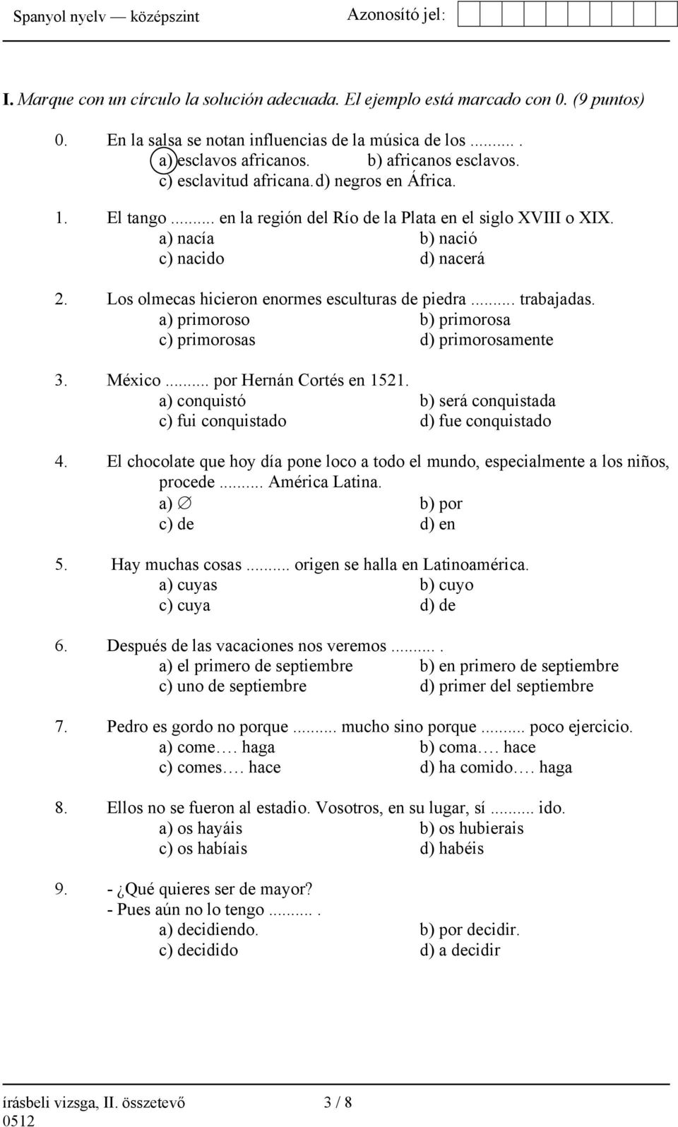 Los olmecas hicieron enormes esculturas de piedra... trabajadas. a) primoroso b) primorosa c) primorosas d) primorosamente 3. México... por Hernán Cortés en 1521.