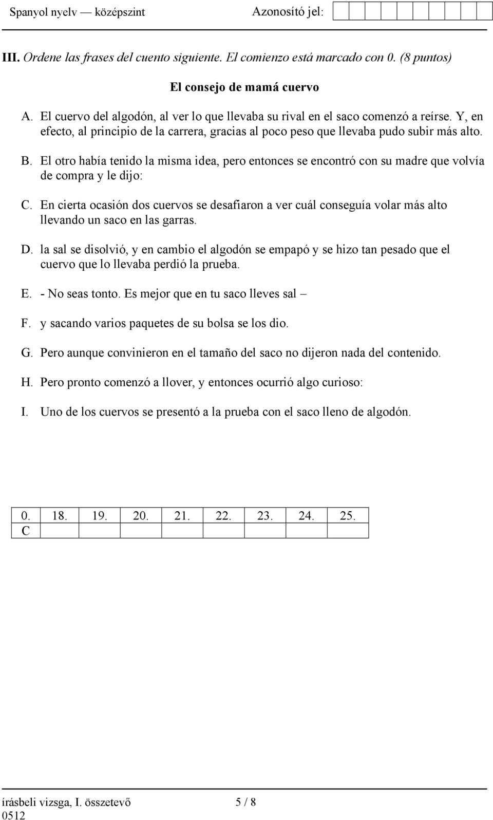 El otro había tenido la misma idea, pero entonces se encontró con su madre que volvía de compra y le dijo: C.