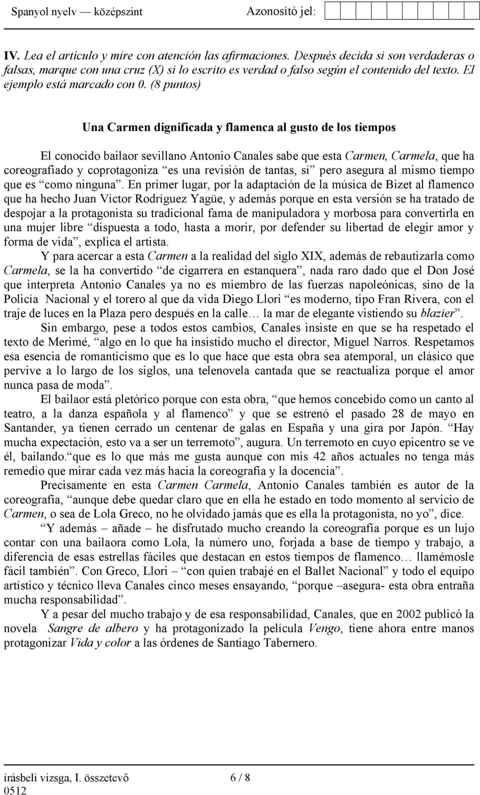 (8 puntos) Una Carmen dignificada y flamenca al gusto de los tiempos El conocido bailaor sevillano Antonio Canales sabe que esta Carmen, Carmela, que ha coreografiado y coprotagoniza es una revisión