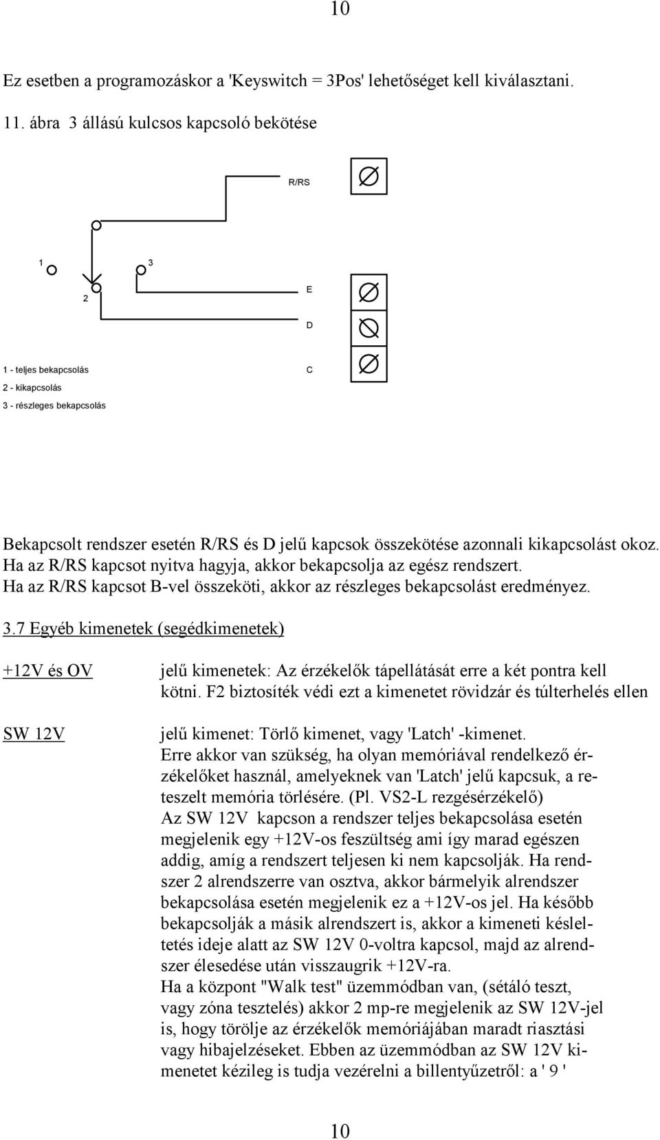 kikapcsolást okoz. Ha az R/RS kapcsot nyitva hagyja, akkor bekapcsolja az egész rendszert. Ha az R/RS kapcsot B-vel összeköti, akkor az részleges bekapcsolást eredményez. 3.