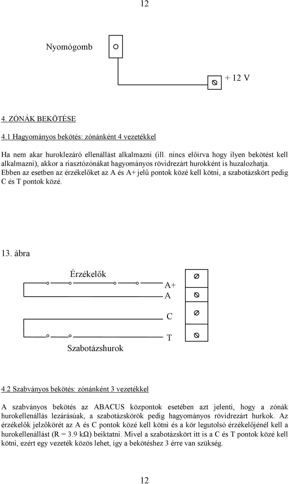 Ebben az esetben az érzékelőket az A és A+ jelű pontok közé kell kötni, a szabotázskört pedig C és T pontok közé. 13. ábra Érzékelők A+ A T Szabotázshurok C 4.