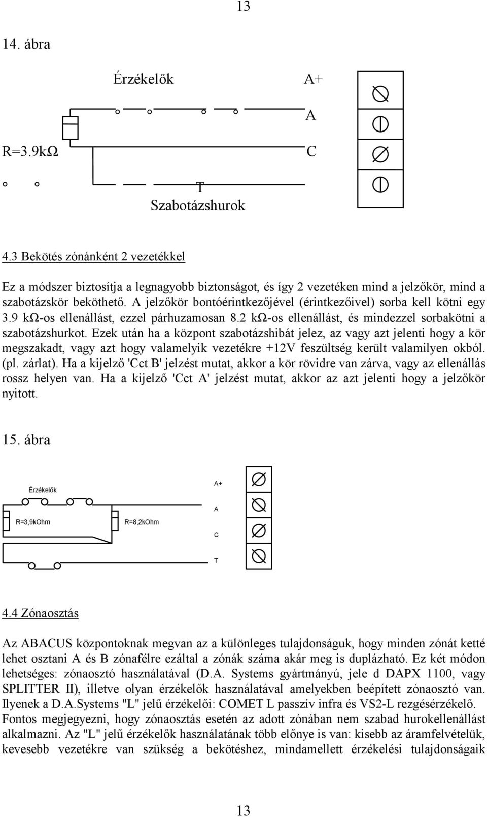 A jelzőkör bontóérintkezőjével (érintkezőivel) sorba kell kötni egy 3.9 kω-os ellenállást, ezzel párhuzamosan 8.2 kω-os ellenállást, és mindezzel sorbakötni a szabotázshurkot.