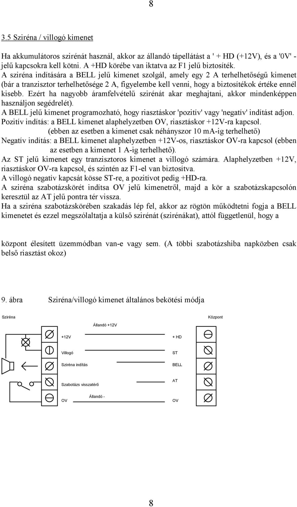 Ezért ha nagyobb áramfelvételű szirénát akar meghajtani, akkor mindenképpen használjon segédrelét). A BELL jelű kimenet programozható, hogy riasztáskor 'pozitív' vagy 'negatív' indítást adjon.