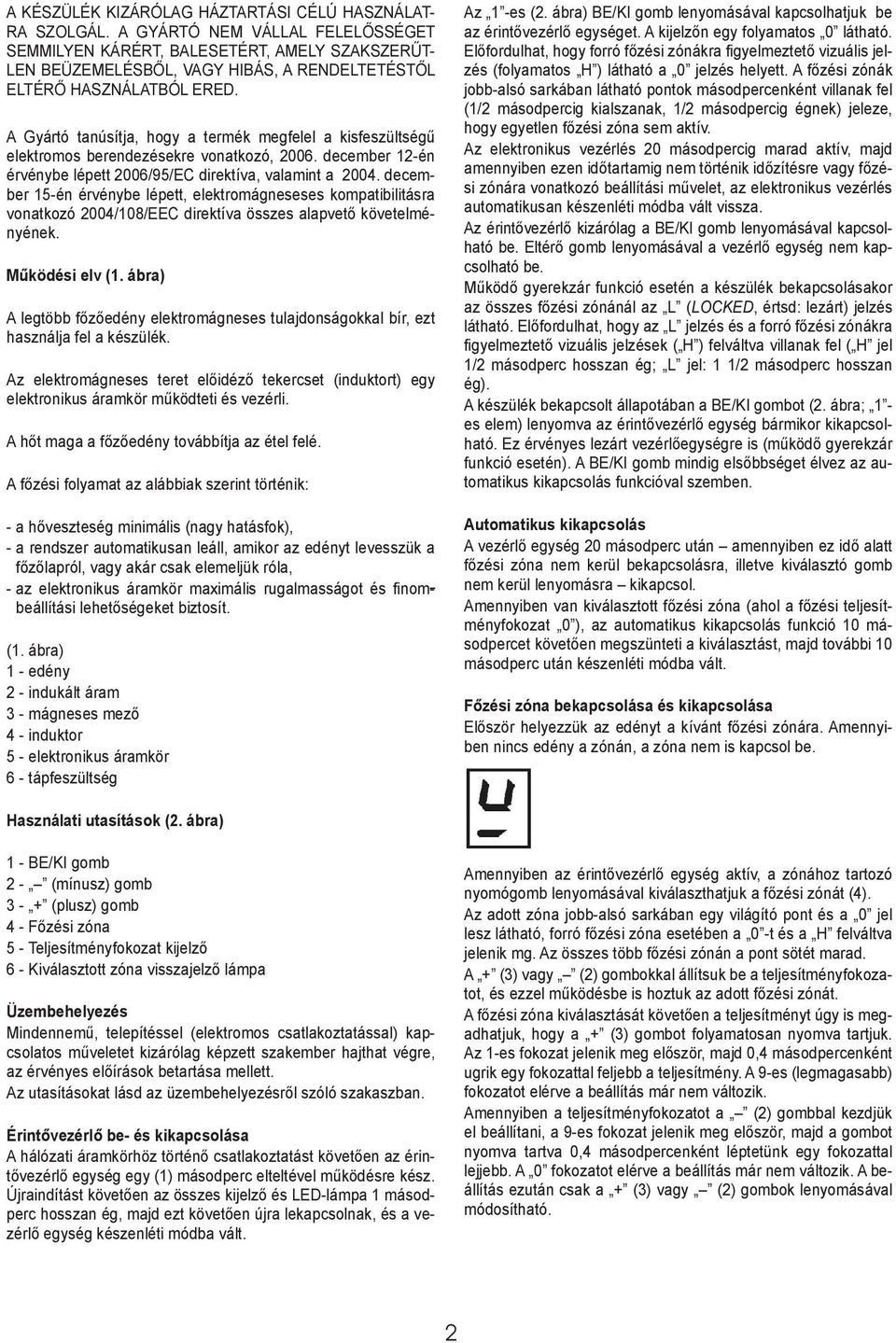 A Gyártó tanúsítja, hogy a termék megfelel a kisfeszültségű elektromos berendezésekre vonatkozó, 2006. december 12-én érvénybe lépett 2006/95/EC direktíva, valamint a 2004.