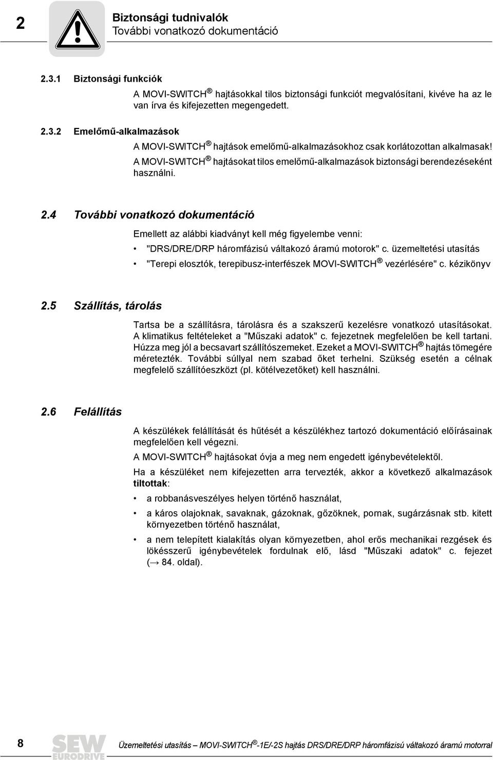 2 Emelőmű-alkalmazások A MOVI-SWITCH hajtások emelőmű-alkalmazásokhoz csak korlátozottan alkalmasak! A MOVI-SWITCH hajtásokat tilos emelőmű-alkalmazások biztonsági berendezéseként használni. 2.