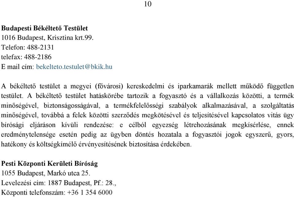 A békéltető testület hatáskörébe tartozik a fogyasztó és a vállalkozás közötti, a termék minőségével, biztonságosságával, a termékfelelősségi szabályok alkalmazásával, a szolgáltatás minőségével,