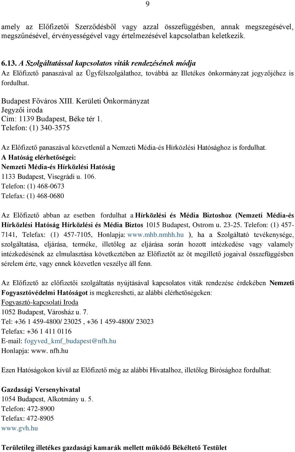 Kerületi Önkormányzat Jegyzői iroda Cím: 1139 Budapest, Béke tér 1. Telefon: (1) 340-3575 Az Előfizető panaszával közvetlenül a Nemzeti Média-és Hírközlési Hatósághoz is fordulhat.