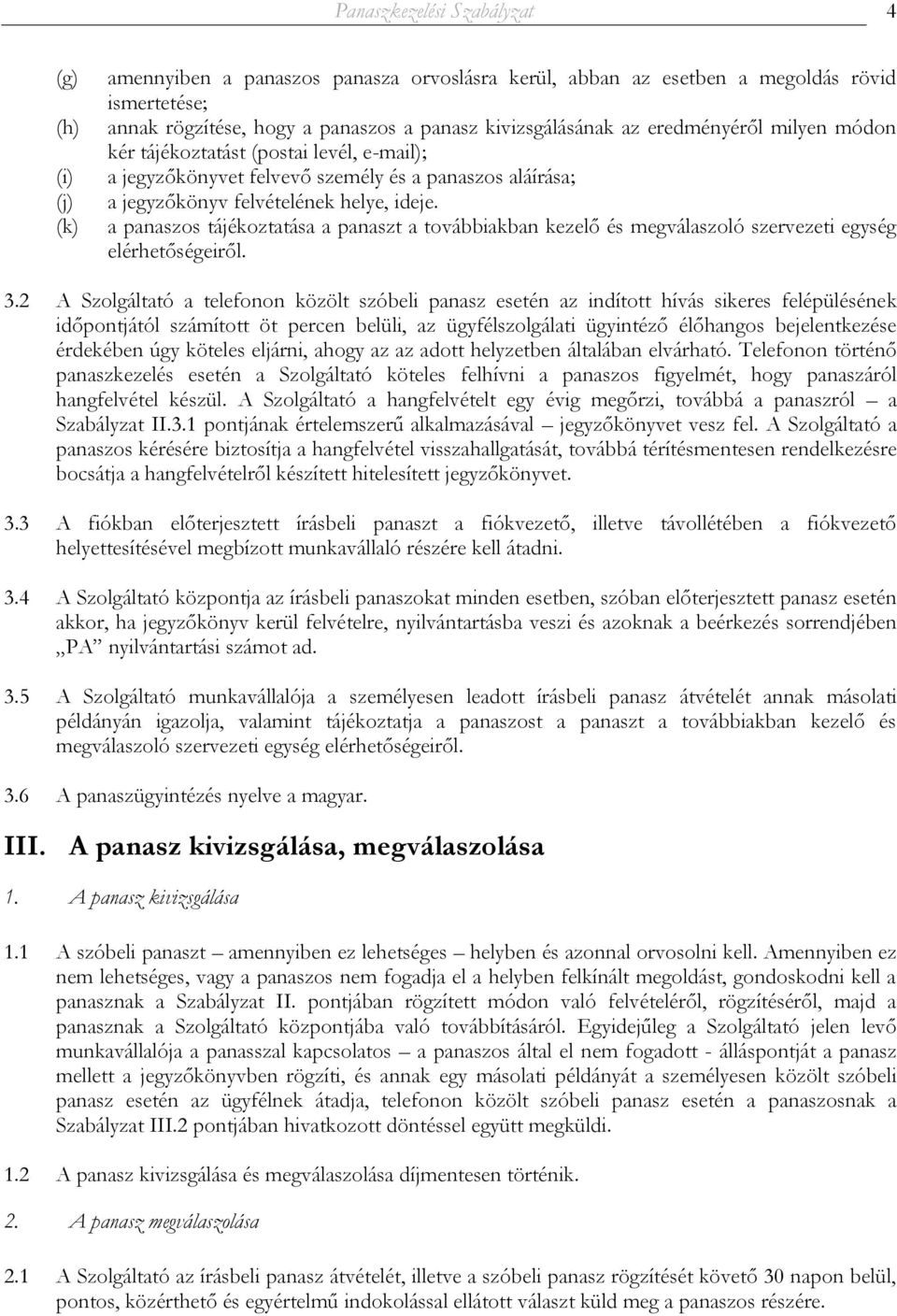 a panaszos tájékoztatása a panaszt a továbbiakban kezelő és megválaszoló szervezeti egység elérhetőségeiről. 3.