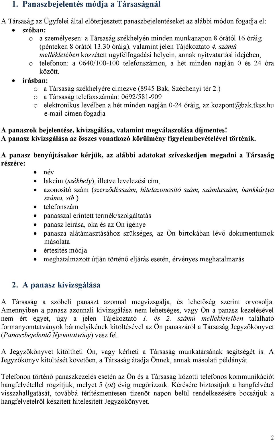 számú mellékletében közzétett ügyfélfogadási helyein, annak nyitvatartási idejében, o telefonon: a 0640/100-100 telefonszámon, a hét minden napján 0 és 24 óra között.