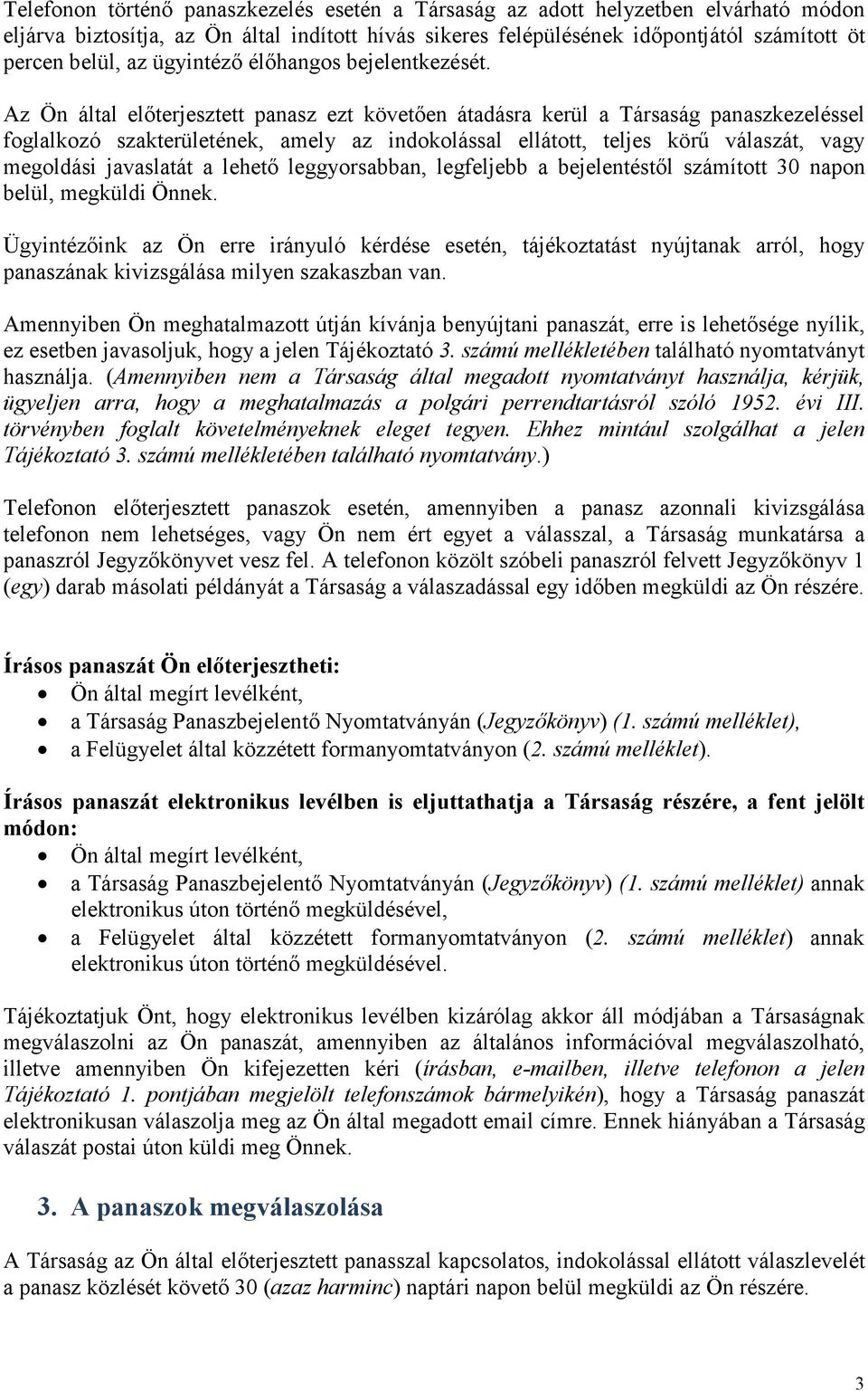Az Ön által elıterjesztett panasz ezt követıen átadásra kerül a Társaság panaszkezeléssel foglalkozó szakterületének, amely az indokolással ellátott, teljes körő válaszát, vagy megoldási javaslatát a