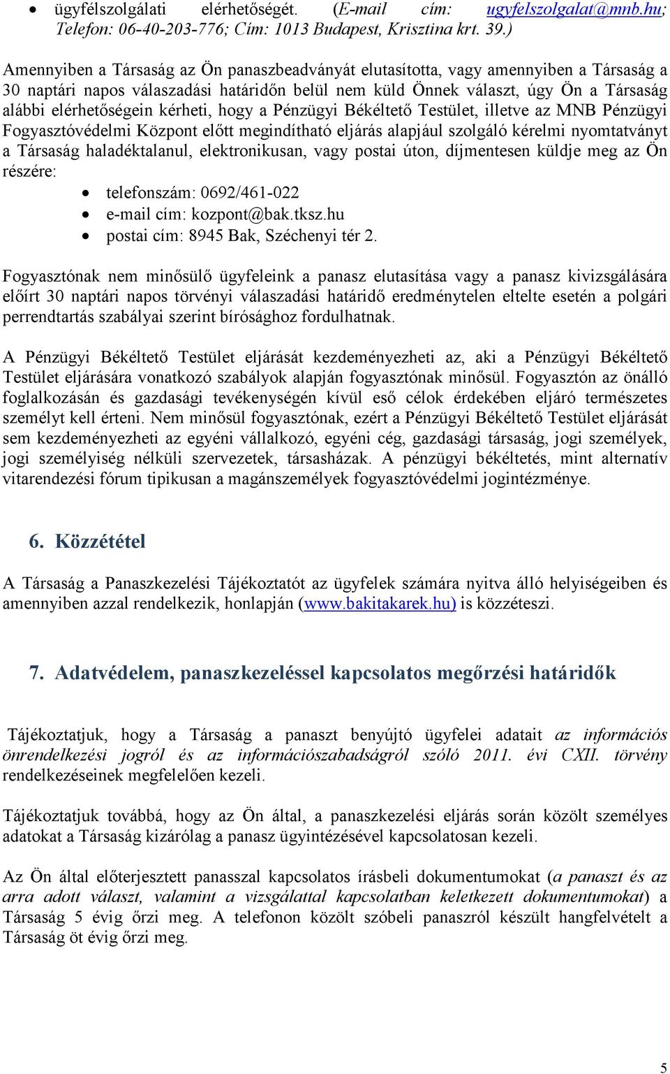 kérheti, hogy a Pénzügyi Békéltetı Testület, illetve az MNB Pénzügyi Fogyasztóvédelmi Központ elıtt megindítható eljárás alapjául szolgáló kérelmi nyomtatványt a Társaság haladéktalanul,