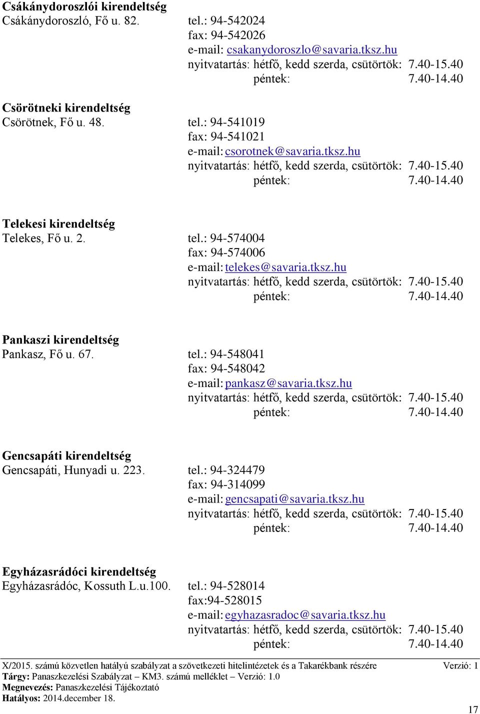 tksz.hu Gencsapáti kirendeltség Gencsapáti, Hunyadi u. 223. tel.: 94-324479 fax: 94-314099 e-mail: gencsapati@savaria.tksz.hu Egyházasrádóci kirendeltség Egyházasrádóc, Kossuth L.u.100. tel.: 94-528014 fax:94-528015 e-mail: egyhazasradoc@savaria.