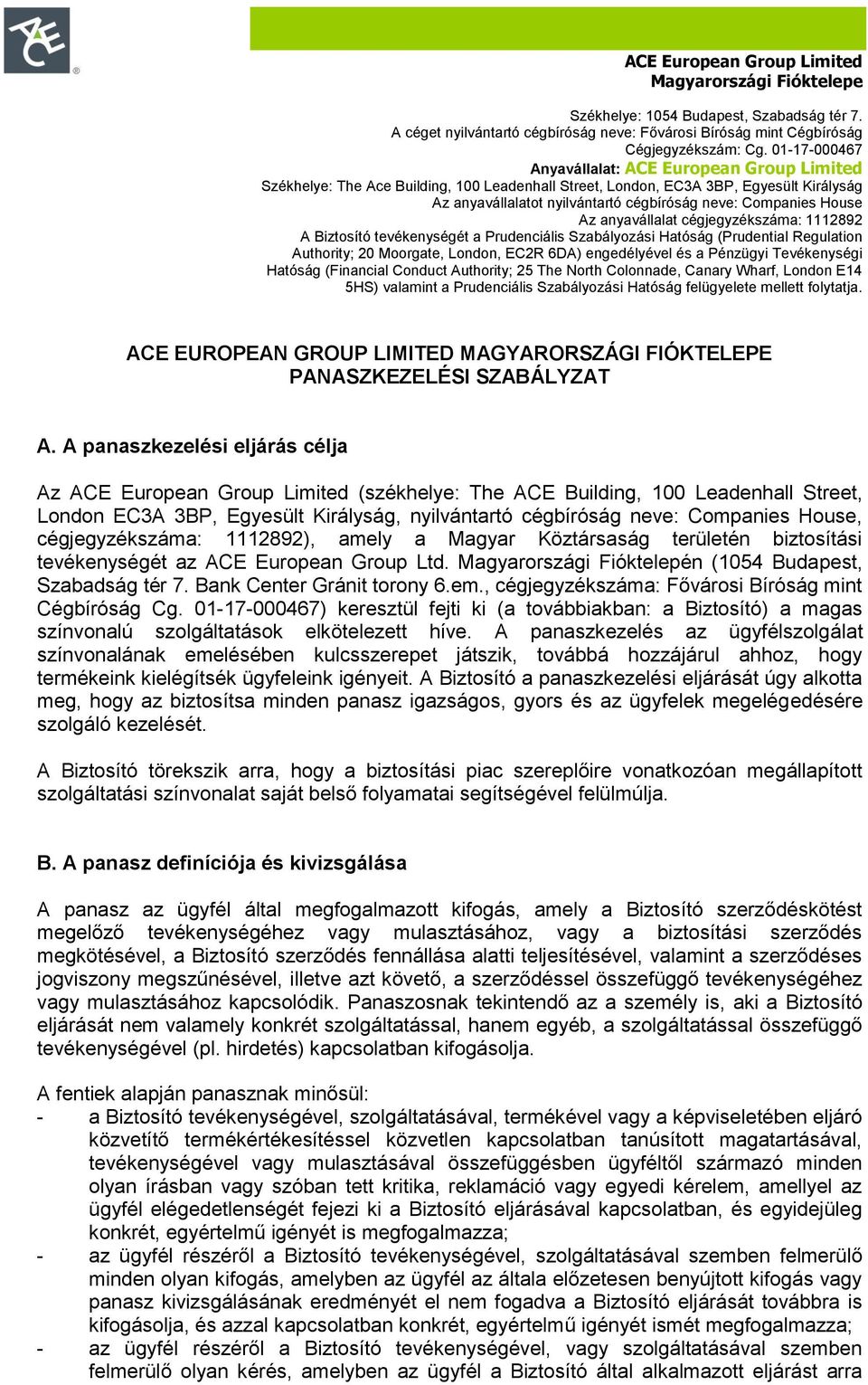 Companies House Az anyavállalat cégjegyzékszáma: 1112892 A Biztosító tevékenységét a Prudenciális Szabályozási Hatóság (Prudential Regulation Authority; 20 Moorgate, London, EC2R 6DA) engedélyével és