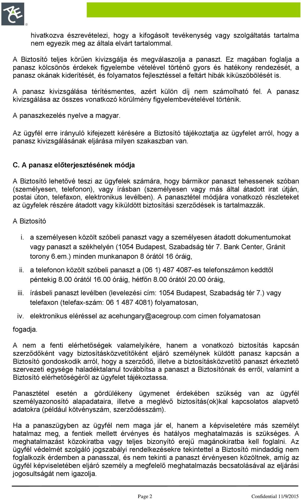 A panasz kivizsgálása térítésmentes, azért külön díj nem számolható fel. A panasz kivizsgálása az összes vonatkozó körülmény figyelembevételével történik. A panaszkezelés nyelve a magyar.