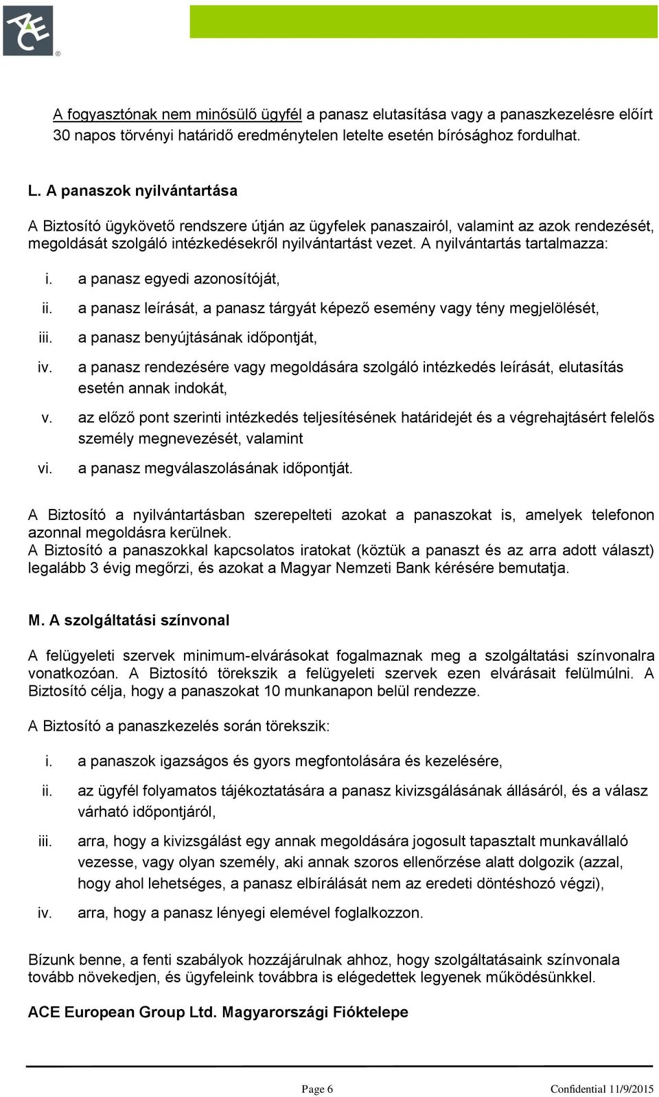 A nyilvántartás tartalmazza: i. a panasz egyedi azonosítóját, ii. iii. iv.