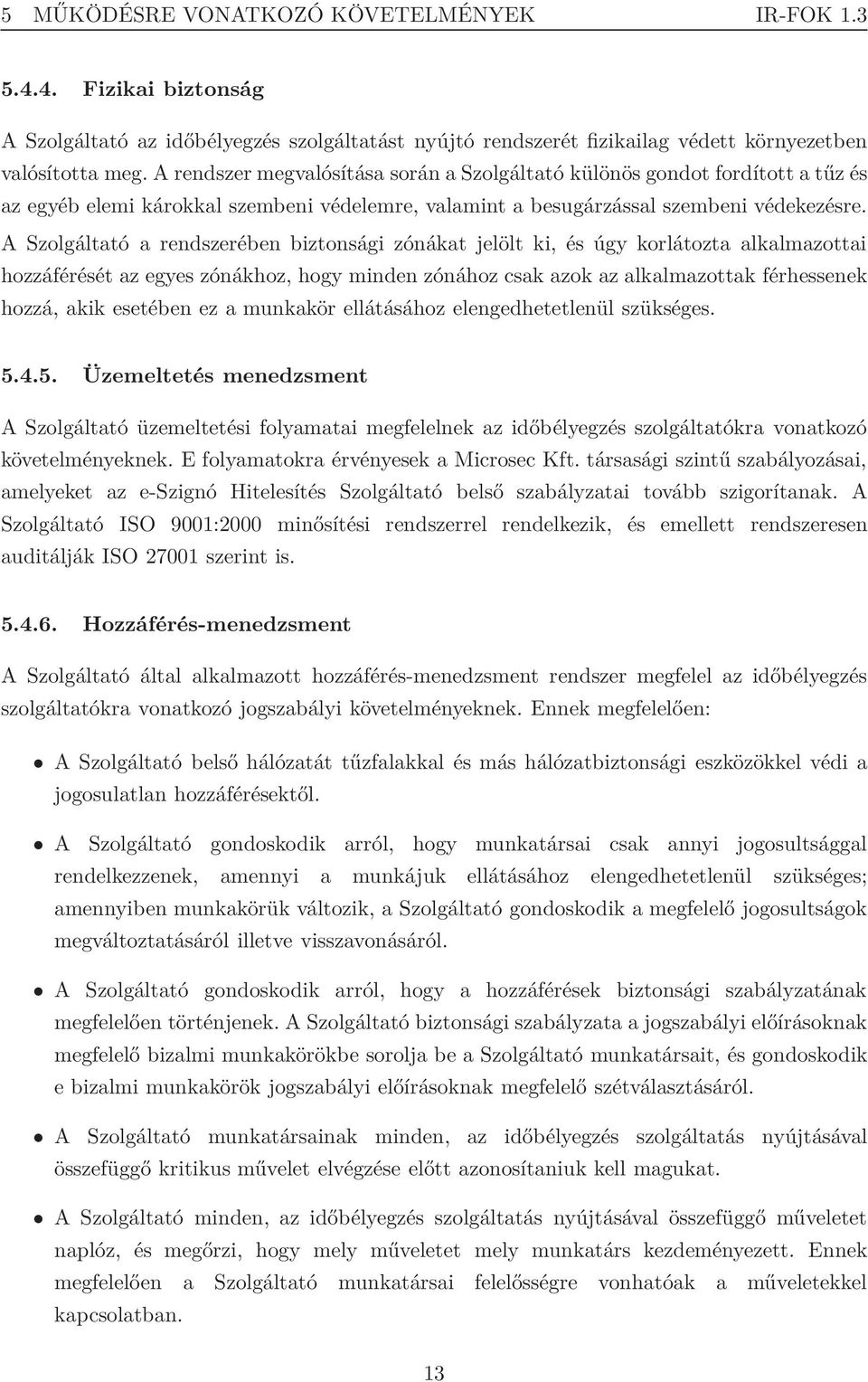 A Szolgáltató a rendszerében biztonsági zónákat jelölt ki, és úgy korlátozta alkalmazottai hozzáférését az egyes zónákhoz, hogy minden zónához csak azok az alkalmazottak férhessenek hozzá, akik