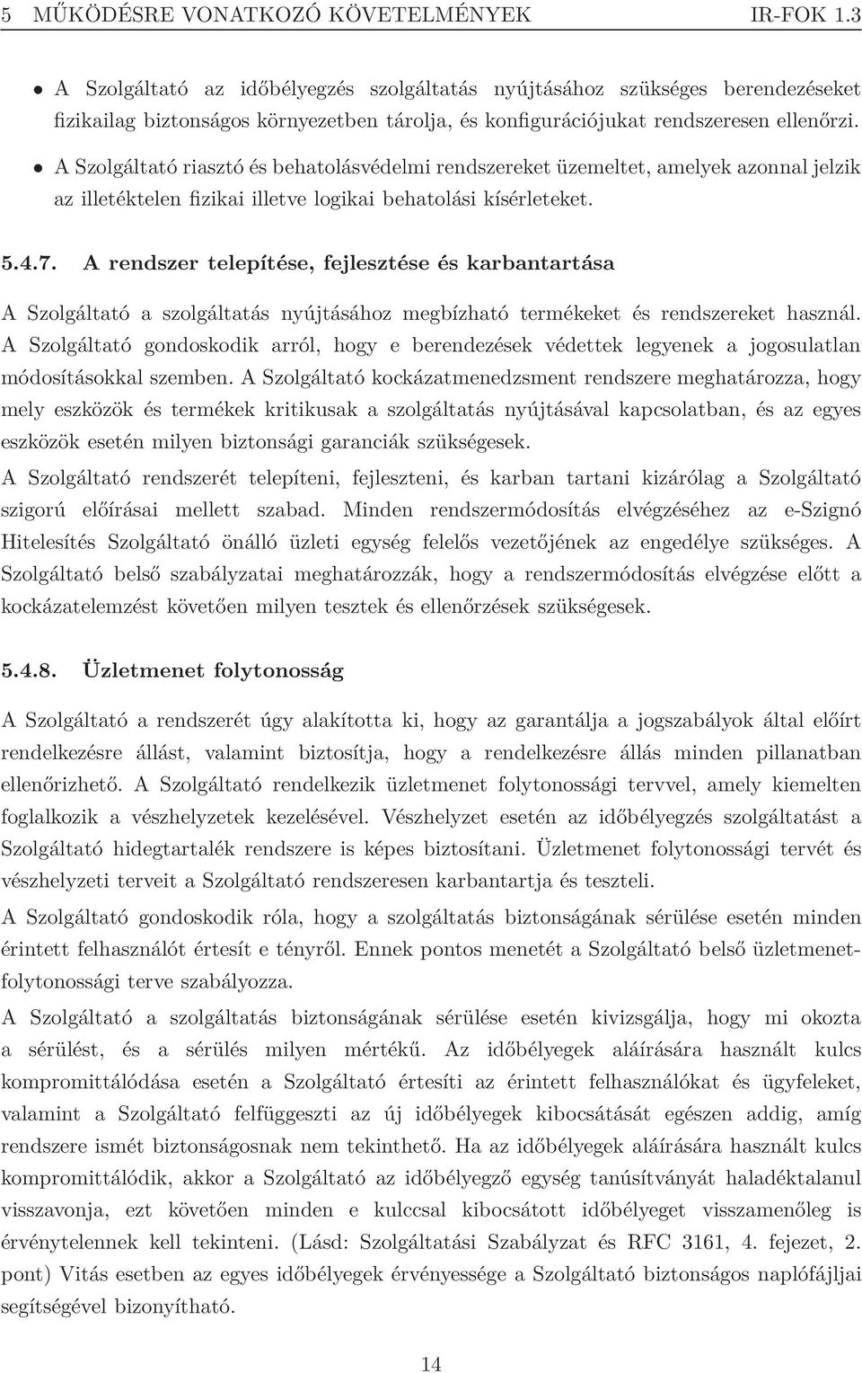 A Szolgáltató riasztó és behatolásvédelmi rendszereket üzemeltet, amelyek azonnal jelzik az illetéktelen fizikai illetve logikai behatolási kísérleteket. 5.4.7.