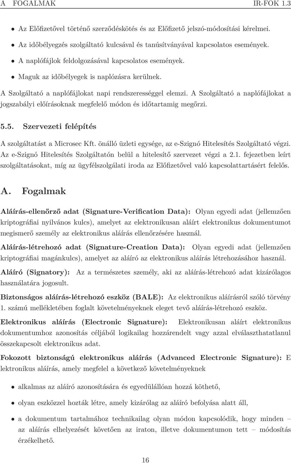 A Szolgáltató a naplófájlokat a jogszabályi előírásoknak megfelelő módon és időtartamig megőrzi. 5.5. Szervezeti felépítés A szolgáltatást a Microsec Kft.