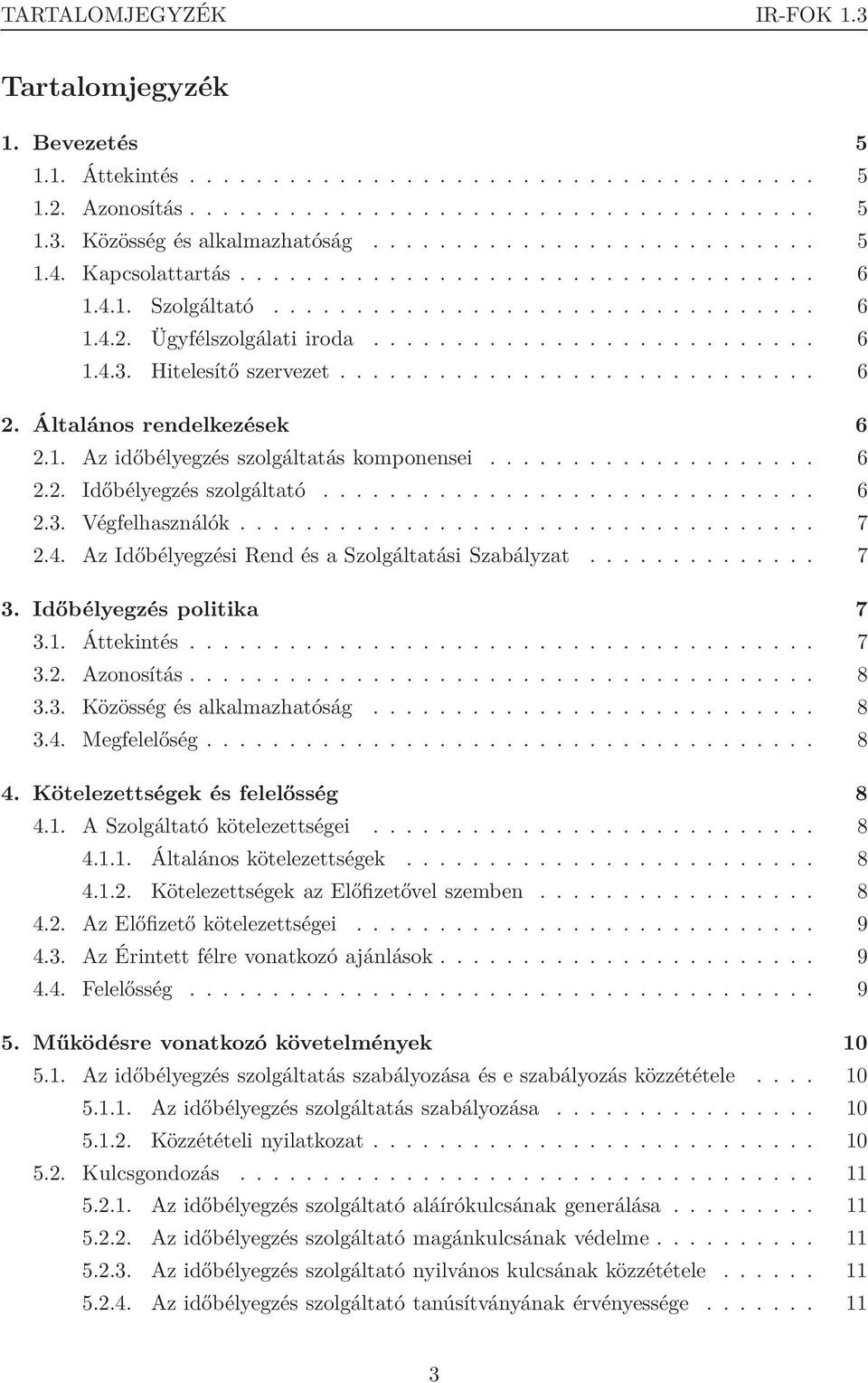 Hitelesítő szervezet............................. 6 2. Általános rendelkezések 6 2.1. Az időbélyegzés szolgáltatás komponensei.................... 6 2.2. Időbélyegzés szolgáltató.............................. 6 2.3.