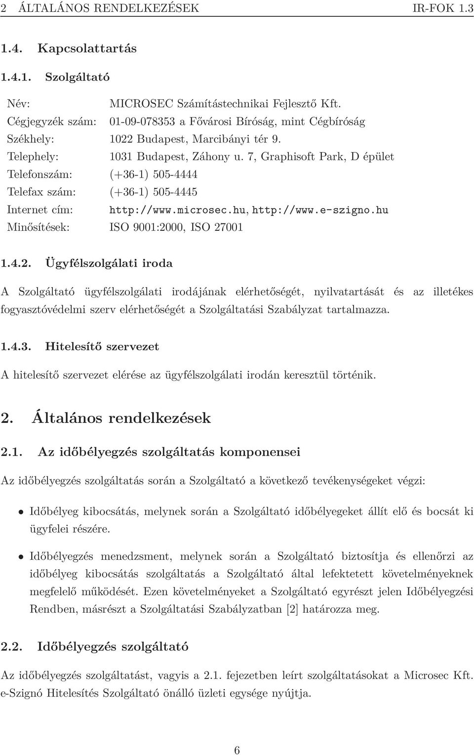 7, Graphisoft Park, D épület Telefonszám: (+36-1) 505-4444 Telefax szám: (+36-1) 505-4445 Internet cím: http://www.microsec.hu, http://www.e-szigno.hu Minősítések: ISO 9001:20