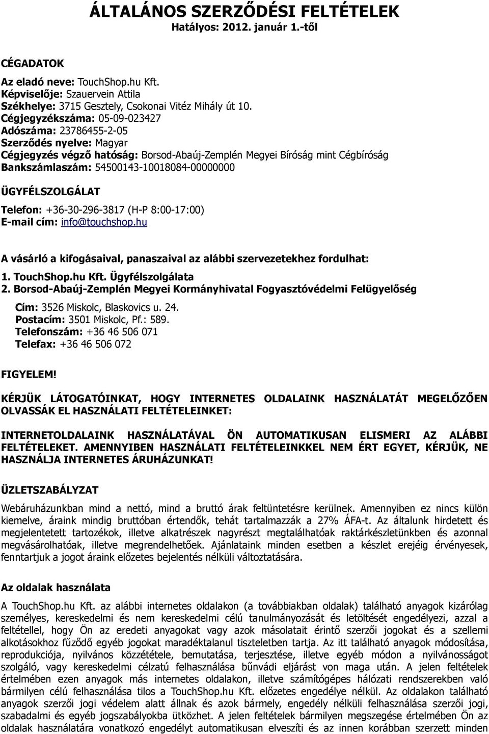 ÜGYFÉLSZOLGÁLAT Telefon: +36-30-296-3817 (H-P 8:00-17:00) E-mail cím: info@touchshop.hu A vásárló a kifogásaival, panaszaival az alábbi szervezetekhez fordulhat: 1. TouchShop.hu Kft.