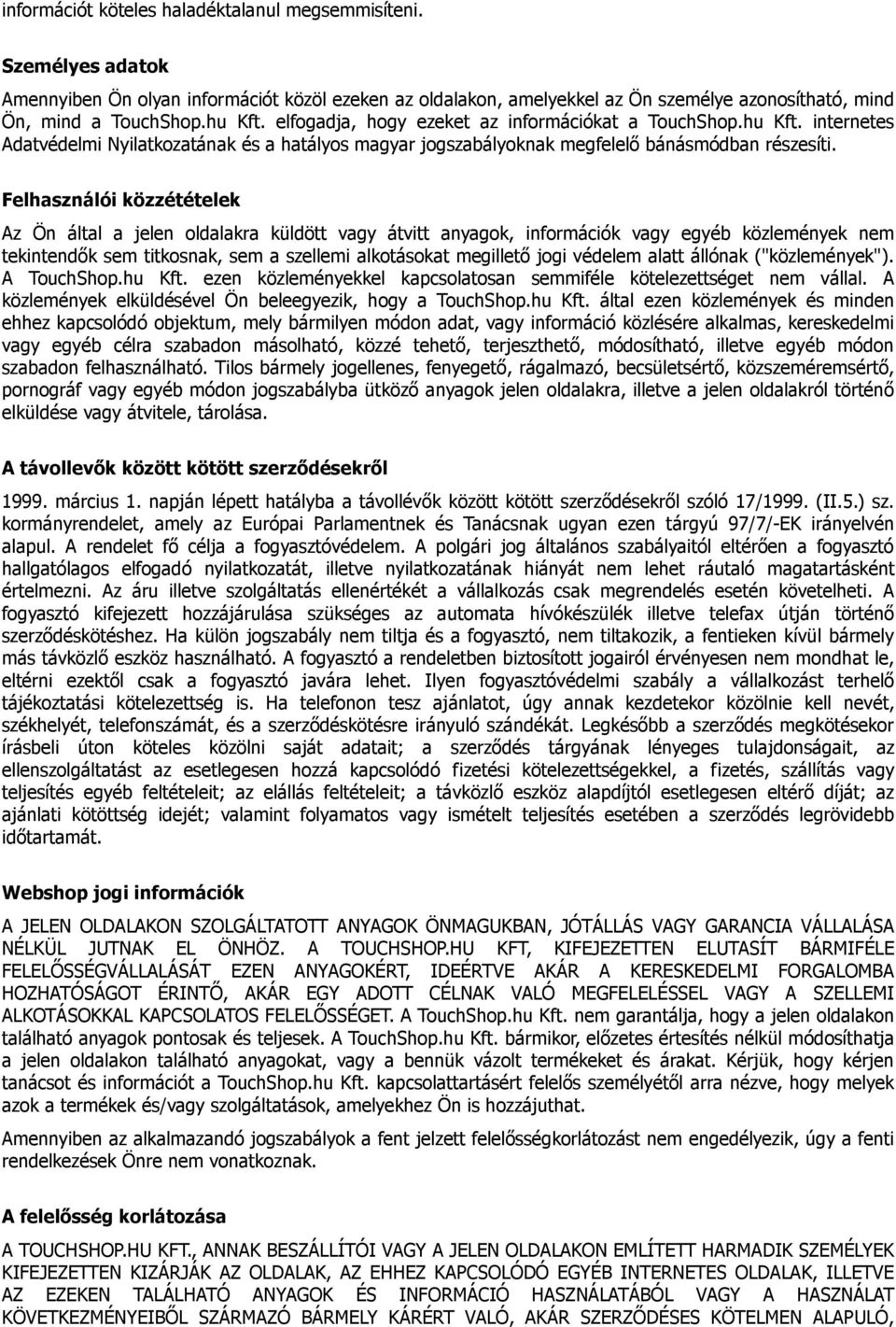 Felhasználói közzétételek Az Ön által a jelen oldalakra küldött vagy átvitt anyagok, információk vagy egyéb közlemények nem tekintendők sem titkosnak, sem a szellemi alkotásokat megillető jogi