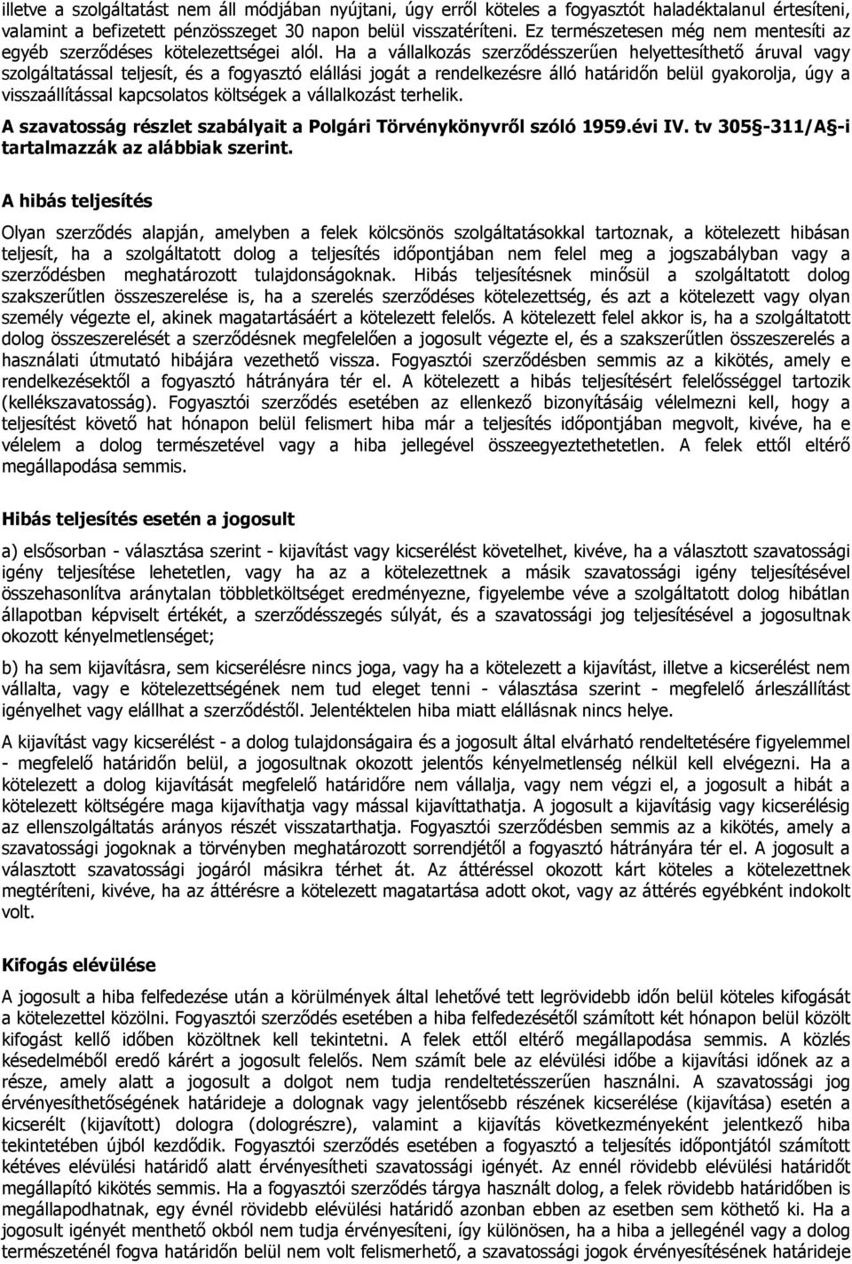 Ha a vállalkozás szerződésszerűen helyettesíthető áruval vagy szolgáltatással teljesít, és a fogyasztó elállási jogát a rendelkezésre álló határidőn belül gyakorolja, úgy a visszaállítással