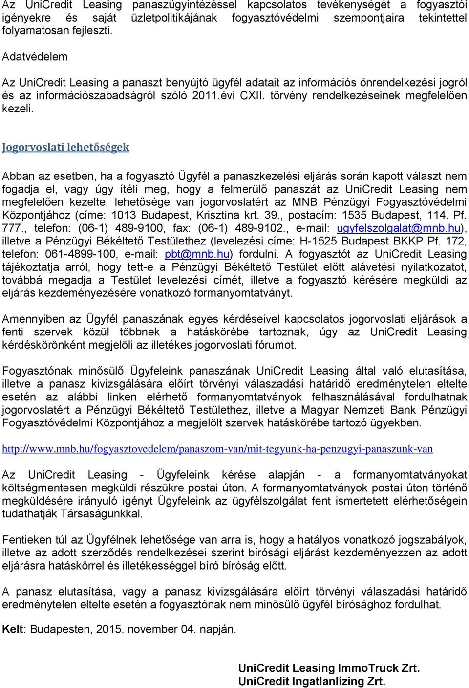 Jogorvoslati lehetőségek Abban az esetben, ha a fogyasztó Ügyfél a panaszkezelési eljárás során kapott választ nem fogadja el, vagy úgy ítéli meg, hogy a felmerülő panaszát az UniCredit Leasing nem