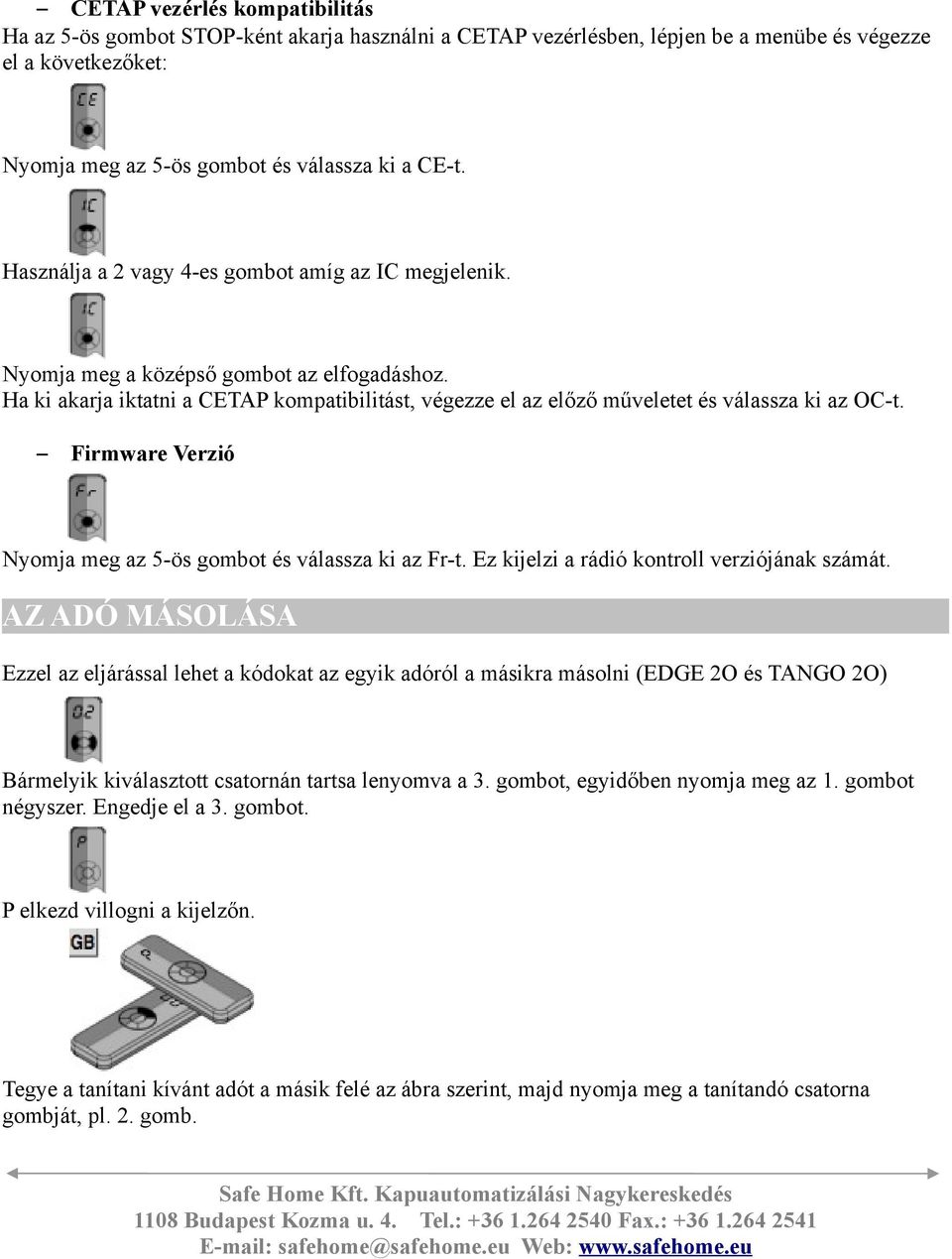 Firmware Verzió Nyomja meg az 5-ös gombot és válassza ki az Fr-t. Ez kijelzi a rádió kontroll verziójának számát.