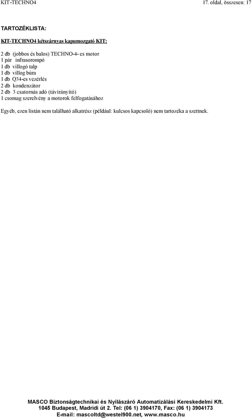 TECHNO-4- es motor 1 pár infrasorompó 1 db villogó talp 1 db villog búra 1 db Q34-es vezérlés 2 db