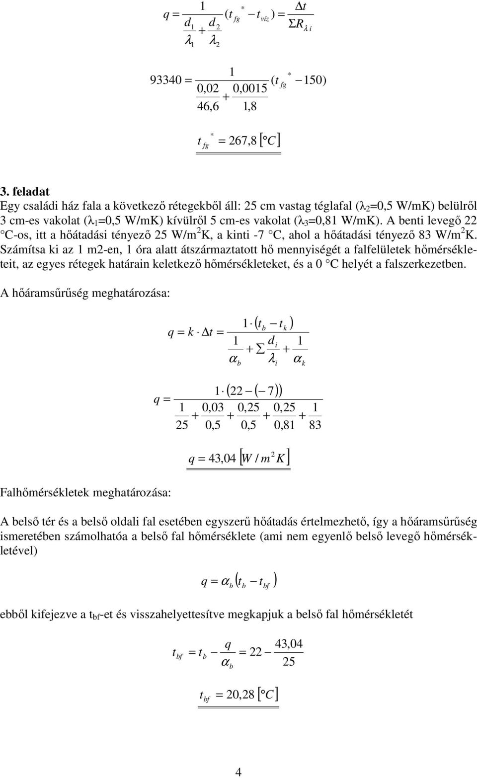 Számítsa i az m-en, óra alatt átszármaztatott hı mennyiségét a falfelülete hımérséleteit, az egyes rétege határain eletezı hımérséleteet, és a 0 C helyét a falszerezeten.
