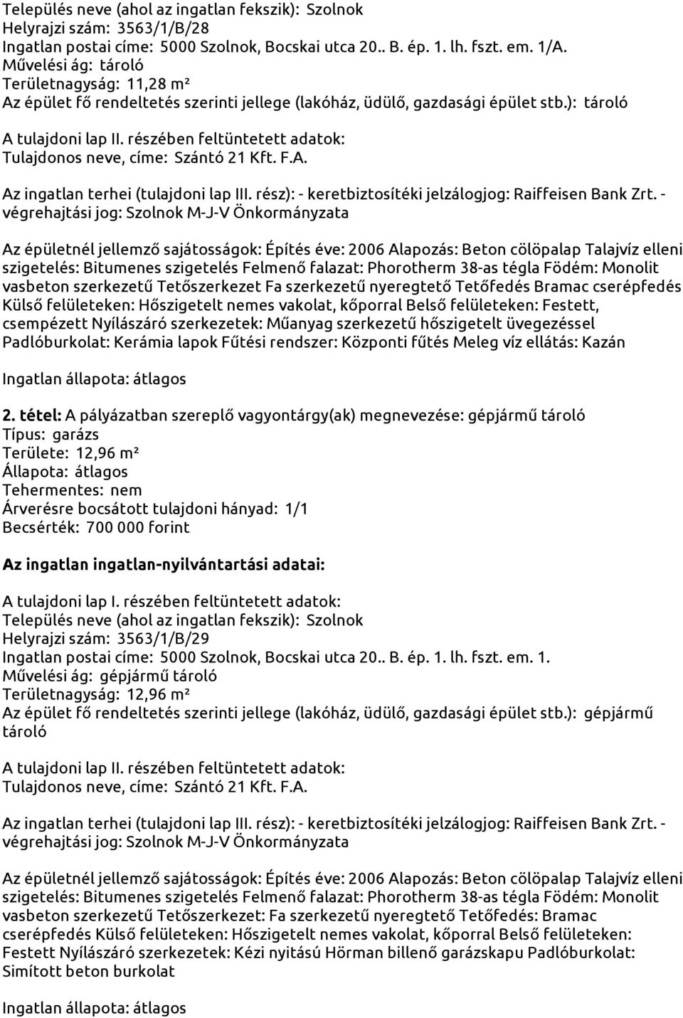 ): vasbeton szerkezetű Tetőszerkezet Fa szerkezetű nyeregtető Tetőfedés Bramac cserépfedés Külső felületeken: Hőszigetelt nemes vakolat, kőporral Belső felületeken: Festett, csempézett Nyílászáró