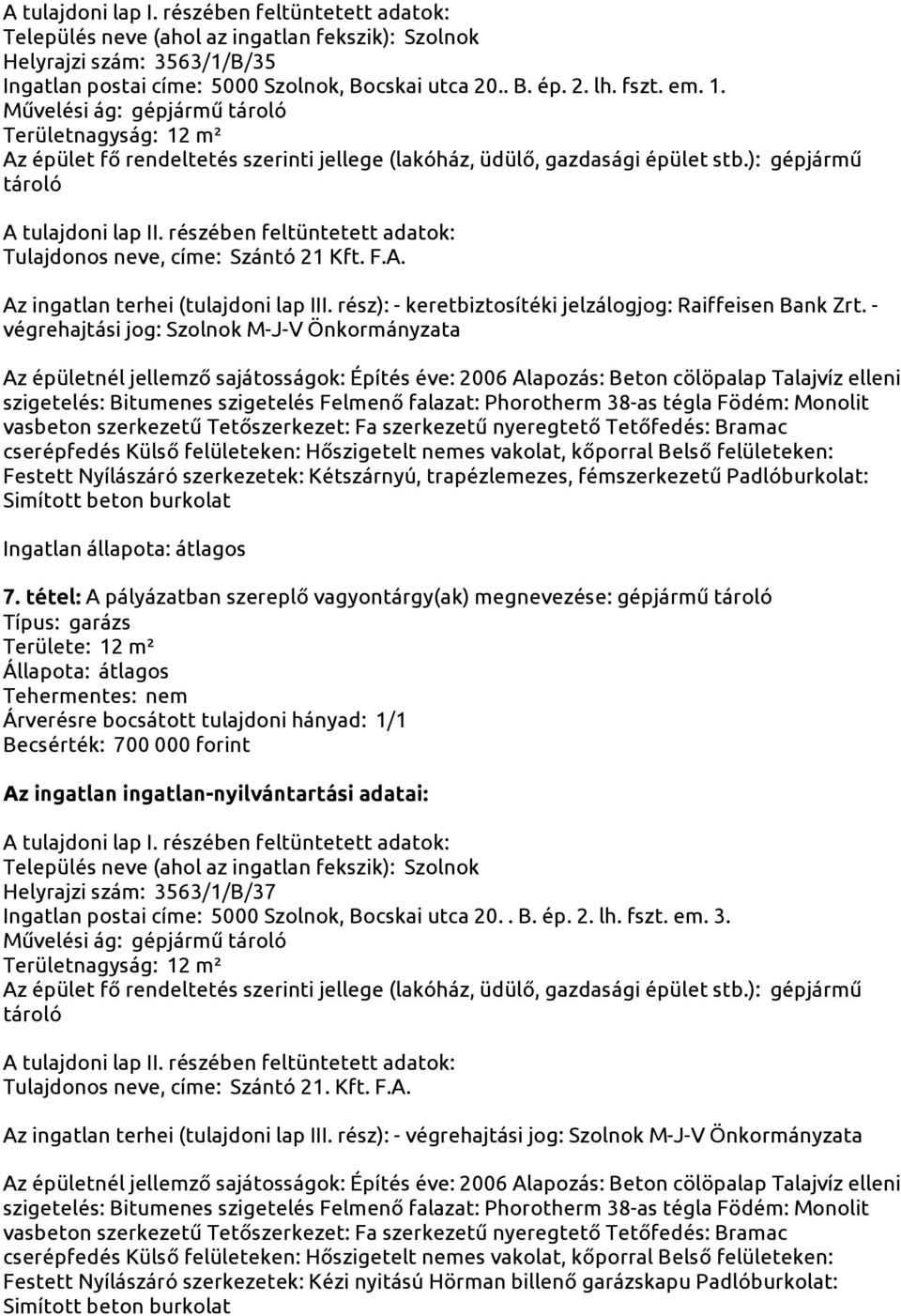 7. tétel: A pályázatban szereplő vagyontárgy(ak) megnevezése: gépjármű Területe: 12 m² Helyrajzi szám: 3563/1/B/37 Ingatlan postai