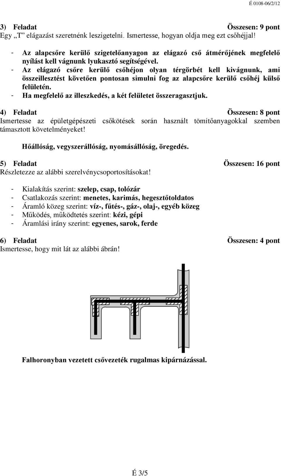 - Az elágazó csőre kerülő csőhéjon olyan térgörbét kell kivágnunk, ami összeillesztést követően pontosan simulni fog az alapcsőre kerülő csőhéj külső felületén.