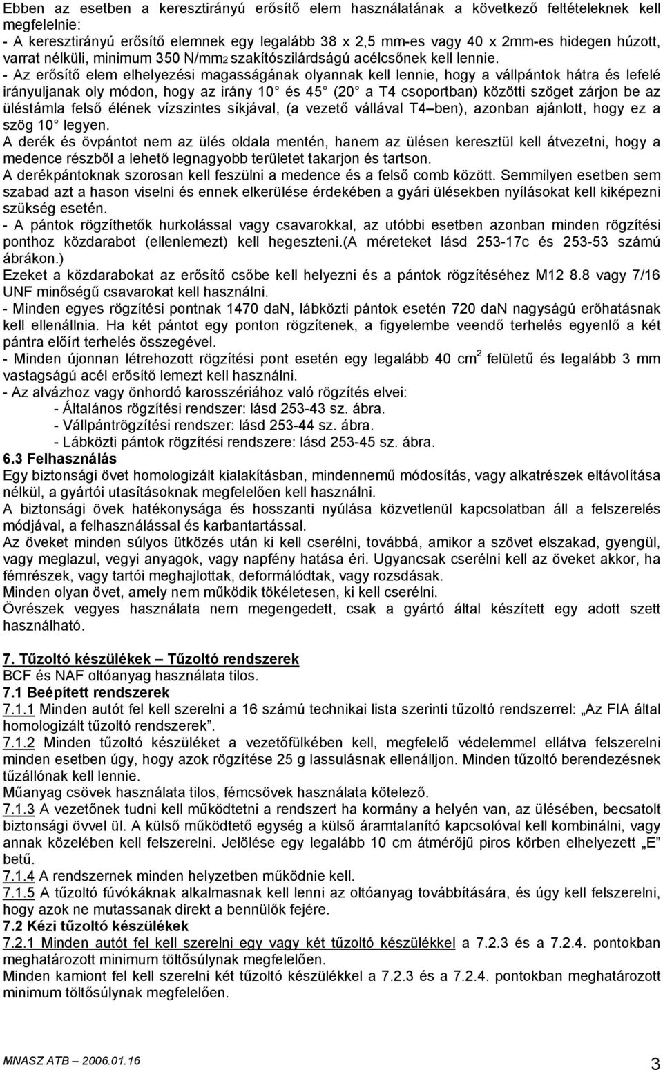 - Az erősítő elem elhelyezési magasságának olyannak kell lennie, hogy a vállpántok hátra és lefelé irányuljanak oly módon, hogy az irány 10 és 45 (20 a T4 csoportban) közötti szöget zárjon be az