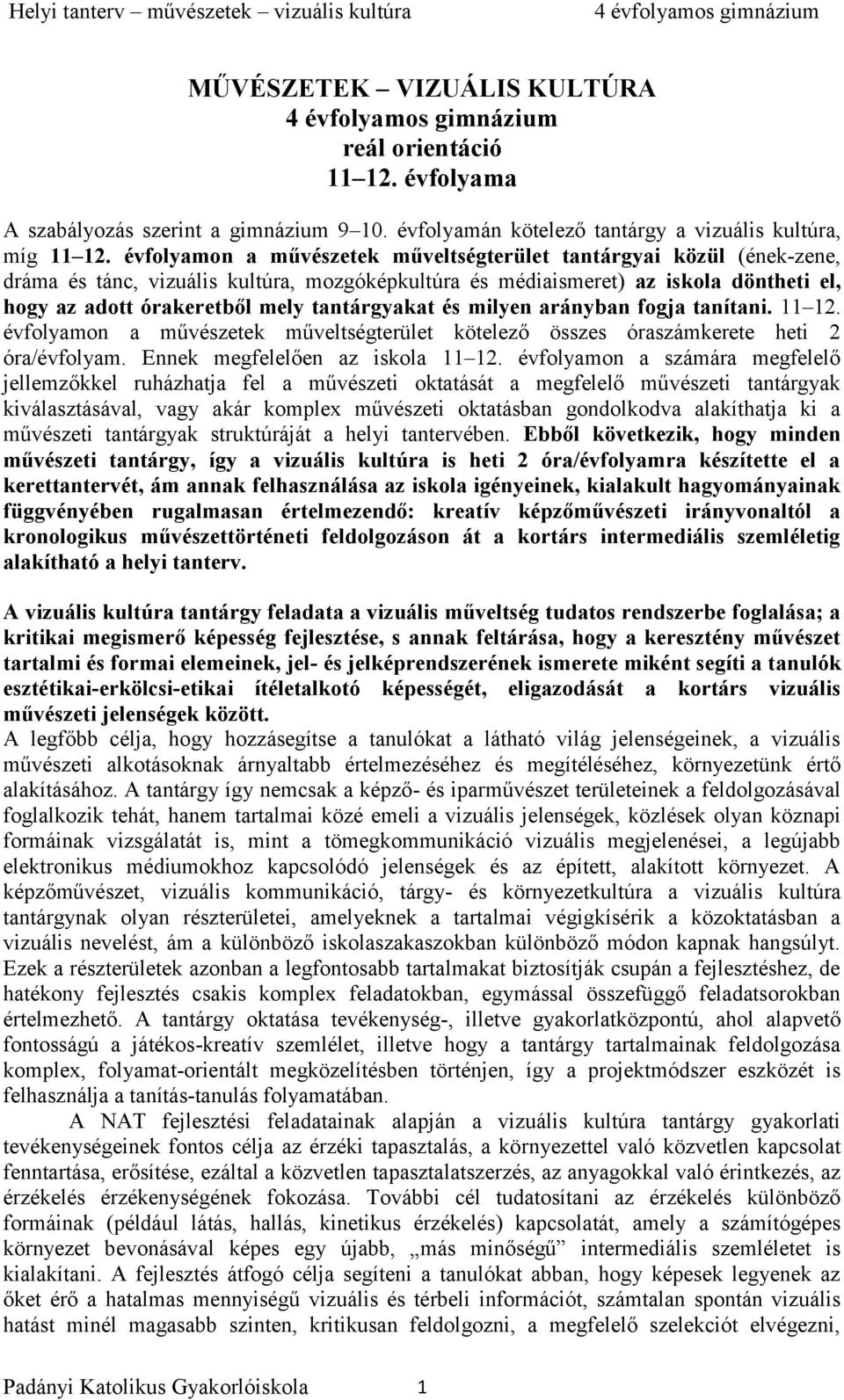 tantárgyakat és milyen arányban fogja tanítani. 11 12. évfolyamon a művészetek műveltségterület kötelező összes óraszámkerete heti 2 óra/évfolyam. Ennek megfelelően az iskola 11 12.