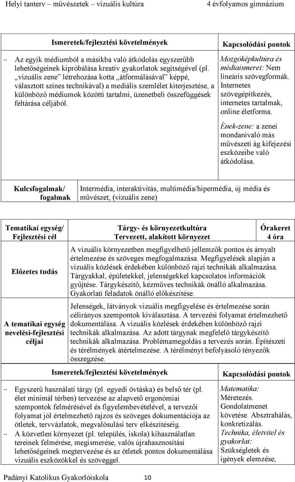 céljából. Mozgóképkultúra és médiaismeret: Nem lineáris szövegformák. Internetes szövegépítkezés, internetes tartalmak, online életforma.