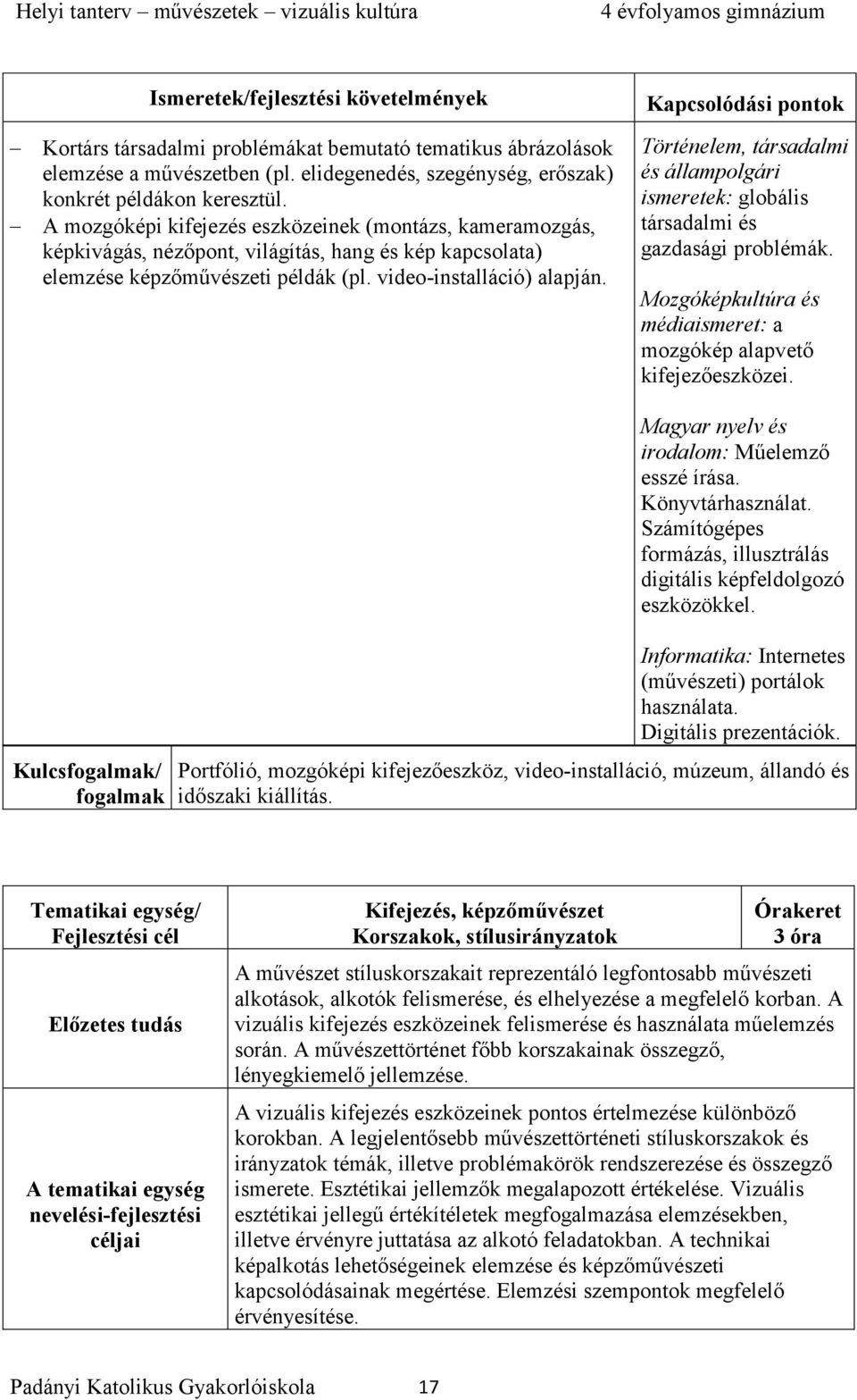 Történelem, társadalmi és állampolgári ismeretek: globális társadalmi és gazdasági problémák. Mozgóképkultúra és médiaismeret: a mozgókép alapvető kifejezőeszközei.