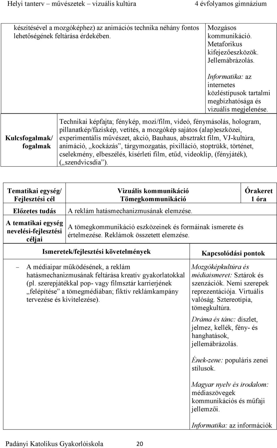 Technikai képfajta; fénykép, mozi/film, videó, fénymásolás, hologram, pillanatkép/fáziskép, vetítés, a mozgókép sajátos (alap)eszközei, experimentális művészet, akció, Bauhaus, absztrakt film,