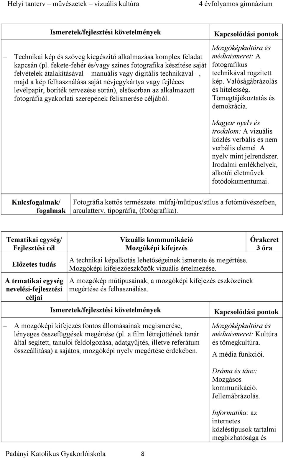 tervezése során), elsősorban az alkalmazott fotográfia gyakorlati szerepének felismerése céljából. Mozgóképkultúra és médiaismeret: A fotografikus technikával rögzített kép.