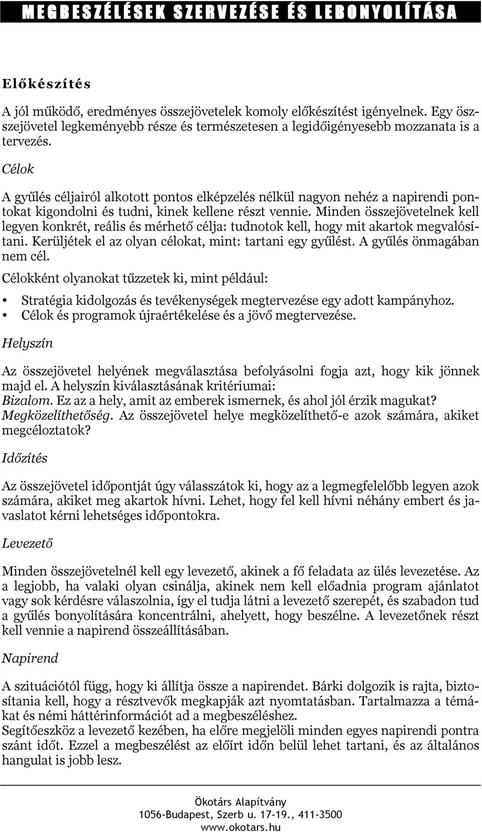 Célok A gyűlés céljairól alkotott pontos elképzelés nélkül nagyon nehéz a napirendi pontokat kigondolni és tudni, kinek kellene részt vennie.